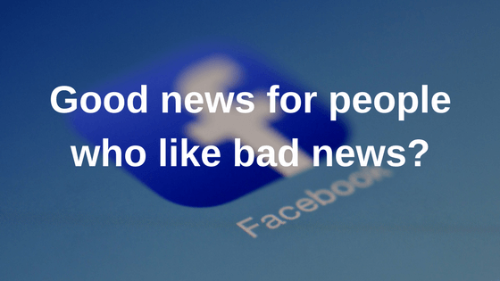 Facebook: Good news for people who like bad news?